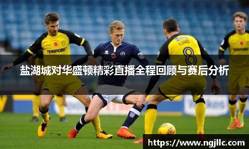 盐湖城对华盛顿精彩直播全程回顾与赛后分析