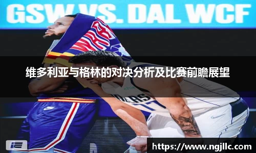 维多利亚与格林的对决分析及比赛前瞻展望